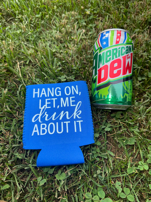 Hang On, Let Me Drink About It Neoprene Can Koozie
