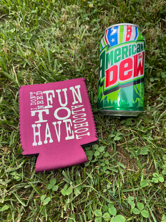 I Don’t Need Fun to have Alcohol Neoprene Can Koozie