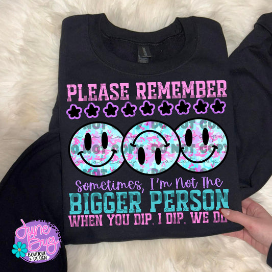 Please Remember Sometimes I'm Not the Bigger Person